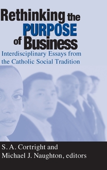 Hardcover Rethinking Purpose of Business: Interdisciplinary Essays from the Catholic Social Tradition Book