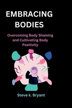 EMBRACING BODIES: Overcoming Body Shaming and Cultivating Body Positivity