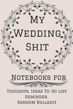 My Wedding Shit: Wedding Engagement, Journal Lined Notebook to Write things in. Wedding Planner/ Guest Books for Visitor/ Marriage Journal/ Engagement Gifts/ Wedding Organizer/ Husband Gifts from Wife