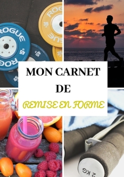 MON  CARNET DE REMISE EN FORME: Entraînements - Tonification - Sèche et prise de masse musculaire -  Diététique - Régime protéiné - Préparation ... Santé - Planification - Pro (French Edition)