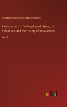 Hardcover Fire Fountains: The Kingdom of Hawaii, Its Volcanoes, and the History of Its Missions: Vol. II Book