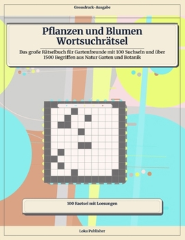 Pflanzen und Blumen Wortsuchrätsel: Das große Rätselbuch für Gartenfreunde mit 100 Suchseln und über 1500 Begriffen aus Natur Garten und Botanik (German Edition)