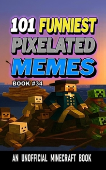 101 FUNNIEST PIXELATED MEMES: BOOK 34