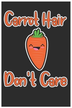 Carrot Hair Don't Care: Cute Lined Journal, Awesome Carrot Funny Design Cute Kawaii Food / Journal Gift (6 X 9 - 120 Blank Pages)