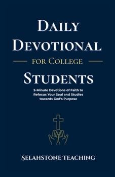 Daily Devotional for College Students: 5-Minute Devotions of Faith to Refocus Your Soul and Studies towards God's Purpose