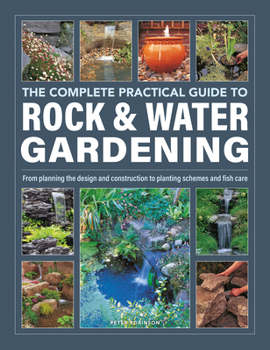 Hardcover The Complete Practical Guide to Rock & Water Gardening: From Planning the Design and Construction to Planting Schemes and Fish Care Book