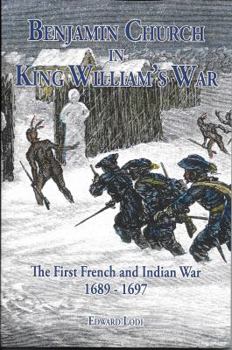 Paperback Benjamin Church in King Williams' War. the First French and Indian War 1689 - 1697 Book