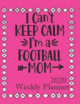 Paperback I can't keep Calm I'm A Football Mom: 2020 Weekly Planner, Calendar & Organizer for 1 January 2020 to 31 December 2020 Book