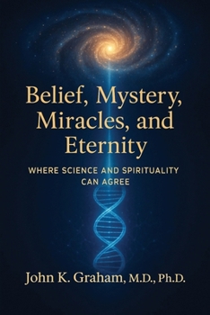 Paperback Belief, Mystery, Miracles, and Eternity: Where Science and Spirituality Can Agree Book