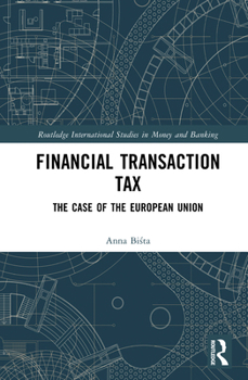 Financial Transaction Tax: The Case of the European Union (Routledge International Studies in Money and Banking)