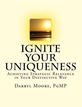 Paperback Ignite Your Uniqueness: Achieving Strategic Relevance in Your Distinctive Way Book