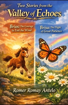 Two Stories from the Valley of Echoes: Brios: The Courage to Feel the Wind Brisa: The Flight of Great Patience