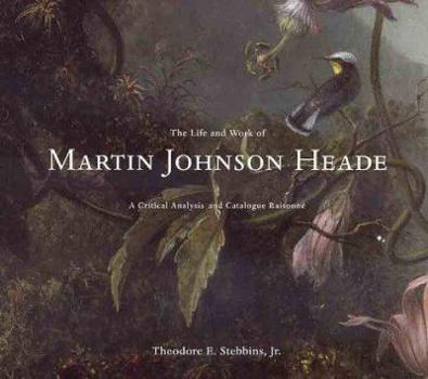 Hardcover The Life and Work of Martin Johnson Heade: A Critical Analysis and Catalogue Raisonne Book