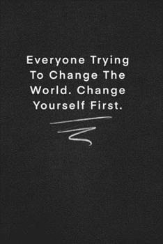 Paperback Everyone Trying To Change The World. Change Yourself First.: Quote on Blackboard Notebook / Journal Gift / Doted, numbred, 120 Pages, 6x9, Soft Cover, Book