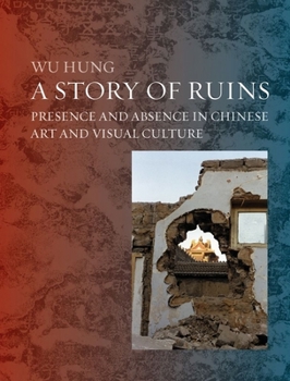 Hardcover A Story of Ruins: Presence and Absence in Chinese Art and Visual Culture Book