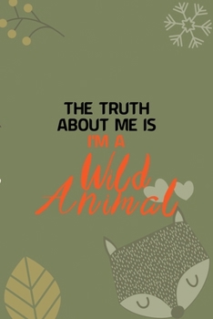 The Truth About Me Is I'm A Wild Animal: Notebook Journal Composition Blank Lined Diary Notepad 120 Pages Paperback Green Texture Fox