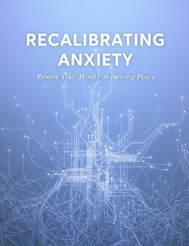 Paperback Recalibrating Anxiety: Rewire Your Mind For Lasting Peace Book