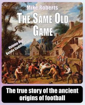 Paperback The Same Old Game: Before Codification: The true story of the ancient origins of football Book