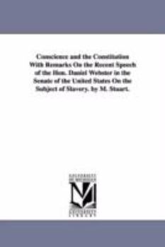 Paperback Conscience and the Constitution With Remarks On the Recent Speech of the Hon. Daniel Webster in the Senate of the United States On the Subject of Slav Book