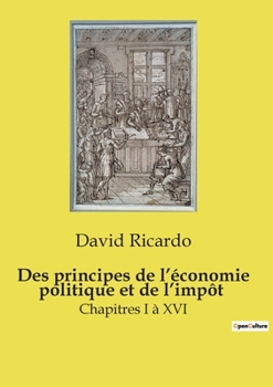 Des principes de l'économie politique et de l'impôt: Chapitres I à XVI