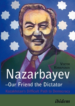 Paperback Nazarbayev--Our Friend the Dictator: Kazakhstan's Difficult Path to Democracy Book