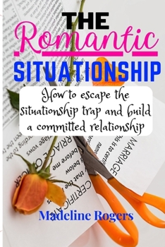 Paperback The Romantic Situationship: How to escape the situationship trap and build a committed relationship. Book