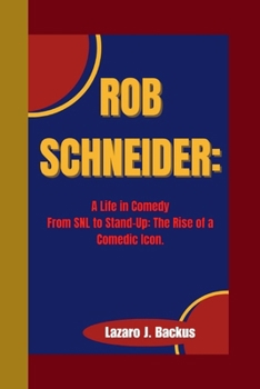 Paperback Rob Schneider: A Life in Comedy From SNL to Stand-Up: The Rise of a Comedic Icon. Book