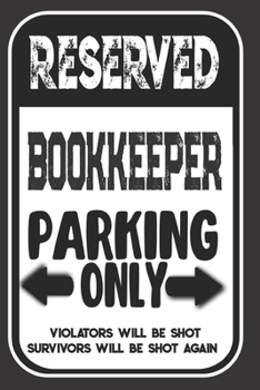 Paperback Reserved Bookkeeper Parking Only. Violators Will Be Shot. Survivors Will Be Shot Again: Blank Lined Notebook - Thank You Gift For Bookkeeper Book