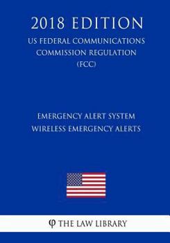 Paperback Emergency Alert System - Wireless Emergency Alerts (US Federal Communications Commission Regulation) (FCC) (2018 Edition) Book