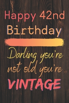Happy 42nd Birthday Darling You're Not Old You're Vintage: Cute Quotes 42nd Birthday Card Quote Journal / Notebook / Diary / Appreciation Gift / Cute Backgrounds / Vintage Meaning / Vintage Style