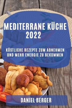 Paperback Mediterrane Küche 2022: Köstliche Rezepte Zum Abnehmen Und Mehr Energie Zu Bekommen [German] Book