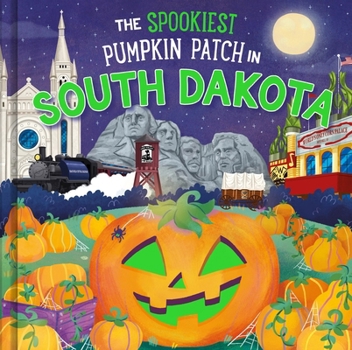 The Spookiest Pumpkin Patch in South Dakota: A Halloween Adventure Through the Mount Rushmore State for Kids Ages 3-7