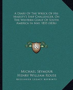 Paperback A Diary Of The Wreck Of His Majesty's Ship Challenger, On The Western Coast Of South America In May, 1835 (1836) Book