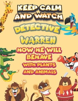 keep calm and watch detective Warren how he will behave with plant and animals: A Gorgeous Coloring and Guessing Game Book for Warren /gift for Warren, toddlers kids