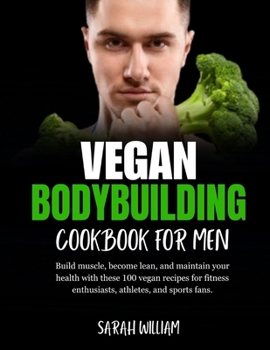 Paperback Vegan Bodybuilding Cookbook for men: Build muscle, become lean, and maintain your health with these 100 vegan recipes for fitness enthusiasts, athlete Book