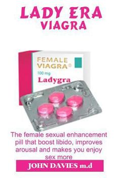 Lady Era Viagra: The Female Sexual Enhancement Pill That Boost Libido, Improves Arousal and Makes You Enjoy Sex More. a Book Review
