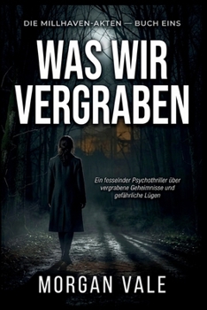 Was wir hier begraben: Ein packender Psychothriller über verborgene Geheimnisse und gefährliche Lügen (German Edition)