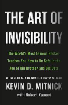 Hardcover The Art of Invisibility: The World's Most Famous Hacker Teaches You How to Be Safe in the Age of Big Brother and Big Data Book