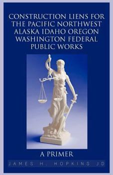 Paperback Construction Liens for the Pacific Northwest Alaska Idaho Oregon Washington Federal Public Works: A Primer Book