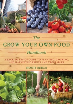 Paperback The Grow Your Own Food Handbook: A Back to Basics Guide to Planting, Growing, and Harvesting Fruits and Vegetables Book