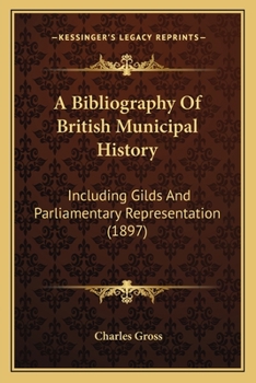 Paperback A Bibliography Of British Municipal History: Including Gilds And Parliamentary Representation (1897) Book