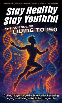 Paperback Stay Healthy, Stay Youthful - The Science of Living to 150: Cutting-Edge Longevity Science for Reversing Aging and Living a Healthier, Longer Life (Health and Longevity Mastery Series) Book
