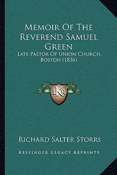 Memoir of the REV. Samuel Green: Late Pastor of Union Church, Boston