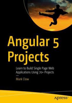 Paperback Angular 5 Projects: Learn to Build Single Page Web Applications Using 70+ Projects Book