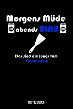 Morgens Müde abends blau das sind die Jungs vom Trockenbau: A5 Notizbuch liniert 120 Seiten für Trockenbauer. (German Edition)