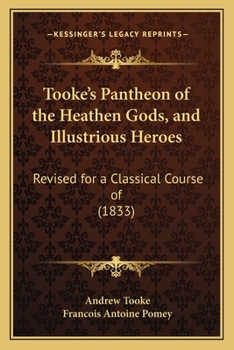 Paperback Tooke's Pantheon of the Heathen Gods, and Illustrious Heroes: Revised for a Classical Course of (1833) Book