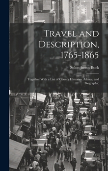 Hardcover Travel and Description, 1765-1865: Together With a List of County Histories, Atlases, and Biographic Book