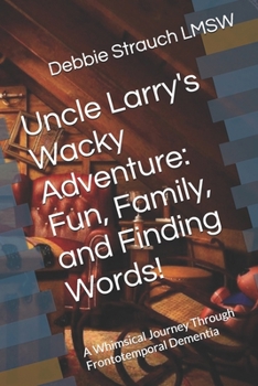 Uncle Larry's Wacky Adventure: Fun, Family, and Finding Words!: A Whimsical Journey Through Frontotemporal Dementia