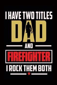 Paperback I Have Two Titles Dad And Firefighter I Rock Them Both: Firefighter Notebook Journal-Firefighter Dad Notebook-Blank lined Journal For Firefighter-Comp Book