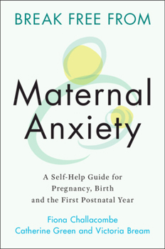 Paperback Break Free from Maternal Anxiety: A Self-Help Guide for Pregnancy, Birth and the First Postnatal Year Book